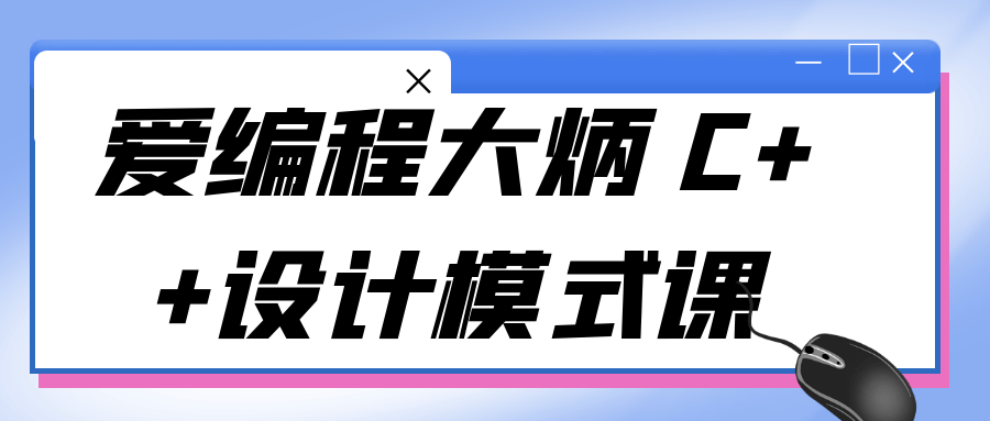 爱编程大炳 C++设计模式课