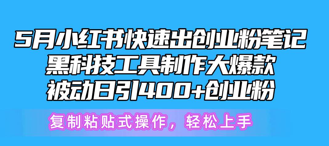 5月小红书快速出创业粉笔记，黑科技工具制作小红书爆款，复制粘贴式操&#8230;