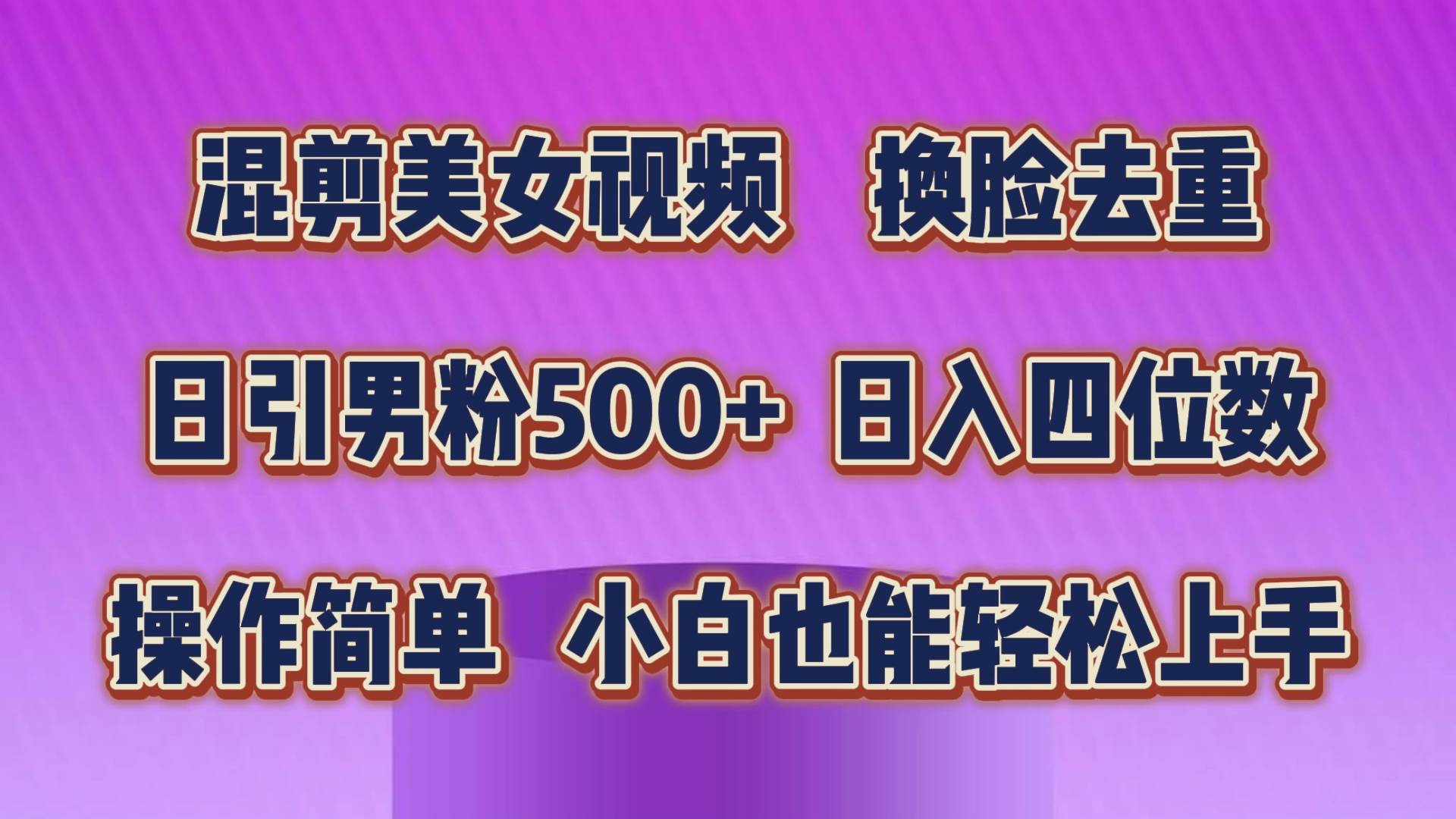 混剪美女视频，换脸去重，轻松过原创，日引色粉500+，操作简单，小白也&#8230;